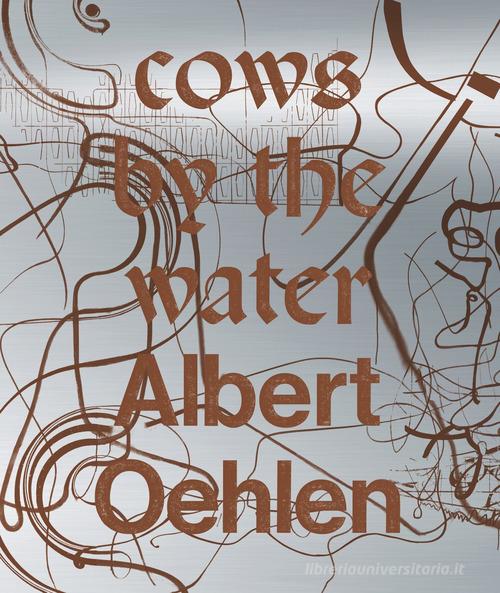 Albert Oehlen. Cows by the water. Catalogo della mostra (Venezia, 8 aprile 2018-a gennaio 2019). Ediz. francese, inglese e italiana edito da Marsilio