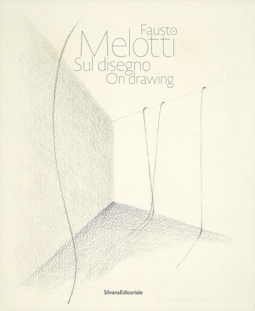 Fausto Melotti. Sul disegno. Catalogo della mostra (Milano, 15 gennaio-28 febbraio 2018). Ediz. italiana e inglese edito da Silvana