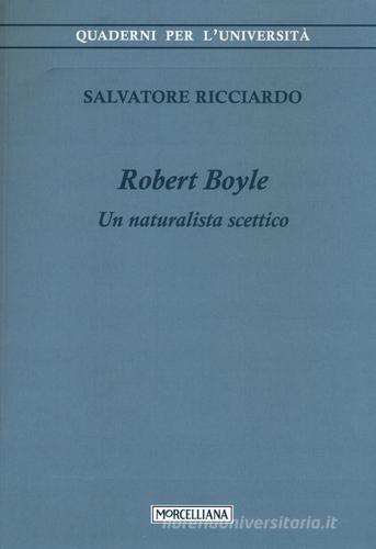 Robert Boyle. Un naturalista scettico di Salvatore Ricciardo edito da Morcelliana