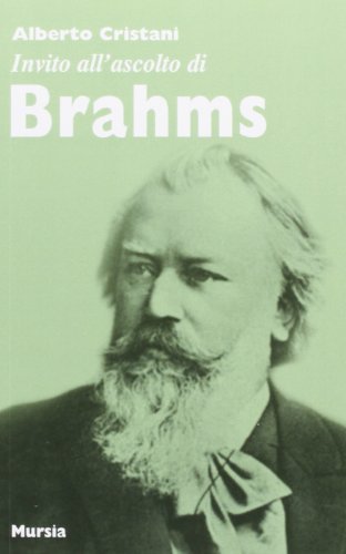 Invito all'ascolto di Brahms di Alberto Cristiani edito da Ugo Mursia Editore
