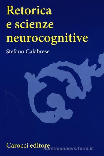 Retorica e scienze neurocognitive di Stefano Calabrese edito da Carocci