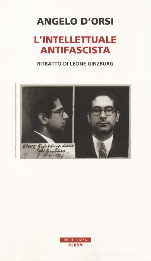 L' intellettuale antifascista. Ritratto di Leone Ginzburg di Angelo D'Orsi edito da Neri Pozza