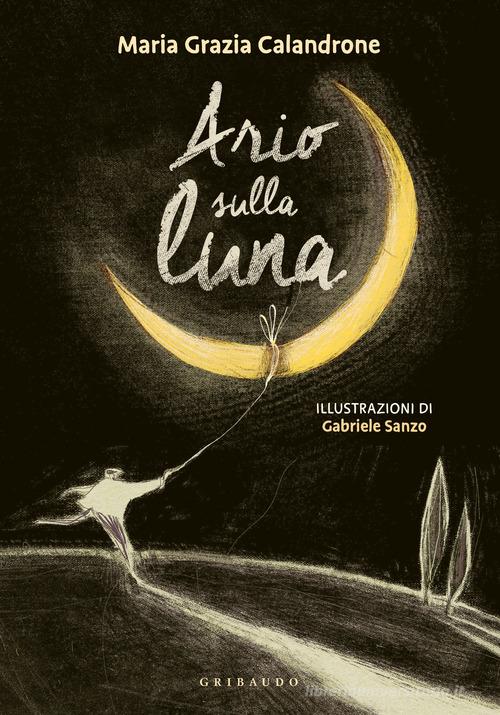 Ario prende la luna. Ediz. a colori di Maria Grazia Calandrone edito da Gribaudo