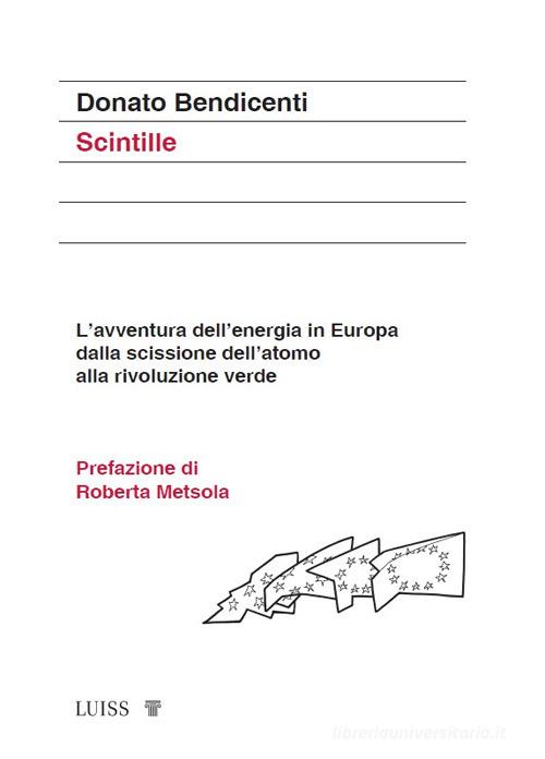 Scintille. L'avventura dell'energia in Europa dalla scissione dell'atomo alla rivoluzione verde di Donato Bendicenti edito da Luiss University Press