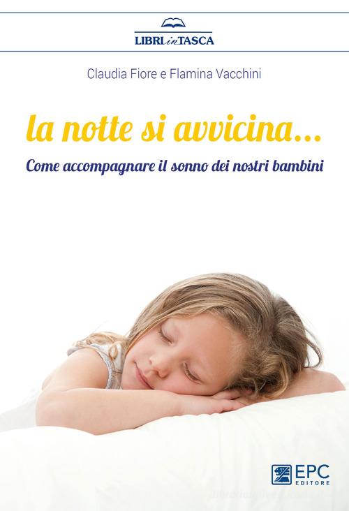 La notte si avvicina. Come accompagnare il sonno dei nostri bambini di Claudia Fiore, Flaminia Vacchini edito da EPC