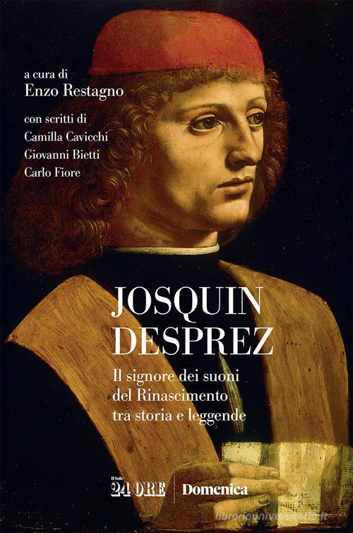 Josquin Desprez. Il signore dei suoni del Rinascimento tra storia e leggende edito da Il Sole 24 Ore