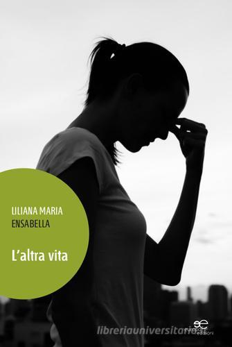 L' altra vita di Liliana Maria Ensabella edito da Europa Edizioni