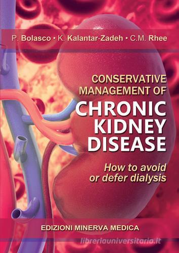 Conservative management of chronic kidney disease. How to avoid or defer dialysis di Piergiorgio Bolasco, Kamyar Kalantar-Zadeh, Connie M. Rhee edito da Minerva Medica