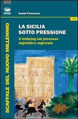 La Sicilia sotto pressione. Il lobbying nel processo legislativo regionale di Santo Primavera edito da Bonanno