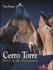Cerro Torre. Mito della Patagonia di Tom Dauer edito da Corbaccio