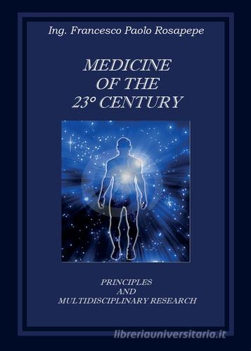 Medicine of the 23° century. Principles and multidisciplinary research di Francesco P. Rosapepe edito da Youcanprint