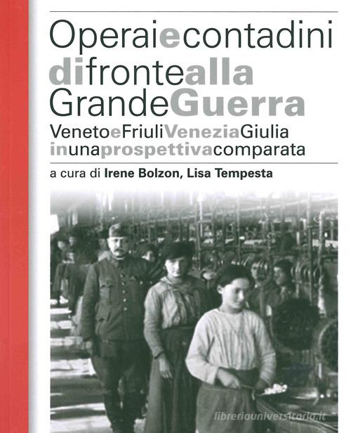 Operai e contadini di fronte alla grande guerra. Veneto e Friuli Venezia Giulia in una prospettiva comparata edito da ISTRESCO