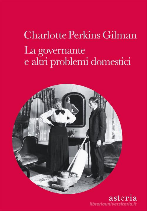 La governante e altri problemi domestici di Charlotte Perkins Gilman edito da Astoria