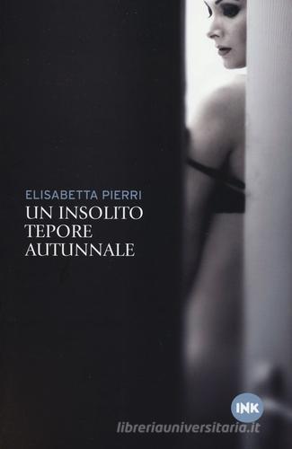 Un insolito tepore autunnale di Elisabetta Pierri edito da Ink Edizioni
