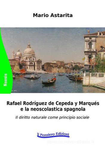 Rafael Rodrìguez de Cepeda y Marqués e la neoscolastica spagnola. Il diritto naturale come principio sociale di Mario Astarita edito da Il Pensiero