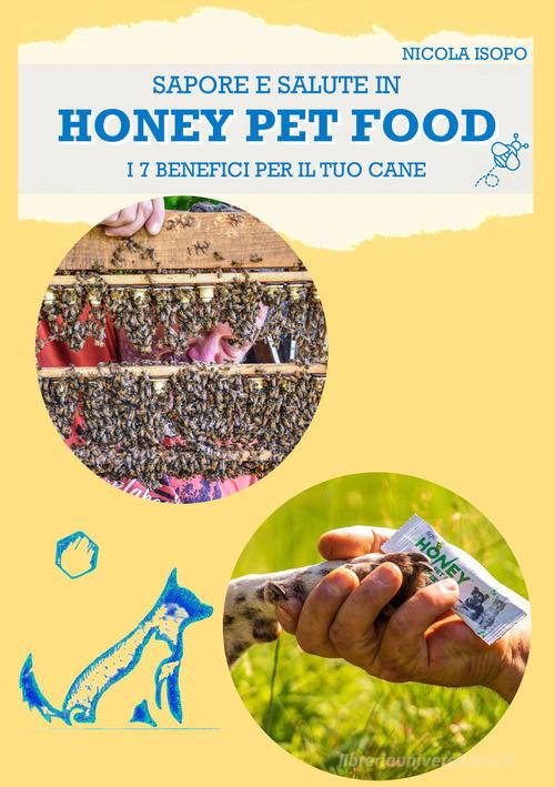 Sapore e salute in Honey pet food. I 7 benefici per il tuo cane di Nicola Isopo edito da Edizioni &100