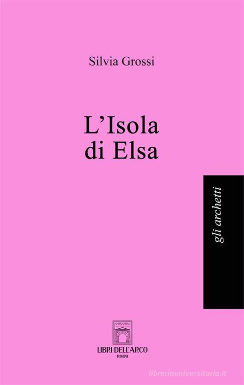 Libro L'isola di Elsa di Silvia Grossi Gli archetti di Libri dell'Arco
