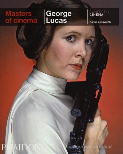 George Lucas. Ediz. inglese di Karina Longworth edito da Cahiers du Cinema