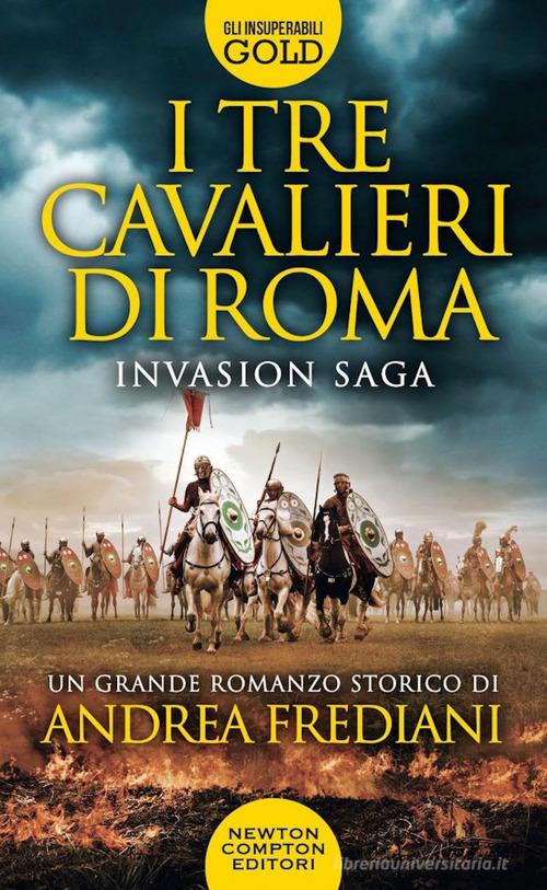 Libro I tre cavalieri di Roma. Invasion saga di Andrea Frediani Gli insuperabili Gold di Newton Compton Editori