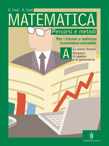 Matematica. Tomo A: Teorie formali. Elementi di algebra e goniometria. Per le Scuole superiori di Gaetano Coeli, Roberto Coeli edito da Minerva Scuola