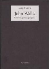 John Wallis. Una vita per un progetto di Luigi Maierù edito da Rubbettino
