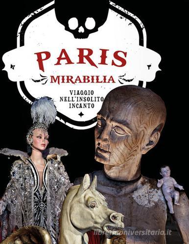 Paris mirabilia. Viaggio nell'insolito incanto. Ediz. a colori di Ivan Cenzi, Carlo Vannini edito da Logos
