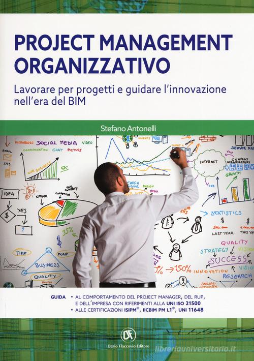 Project management organizzativo. Lavorare per progetti e guidare l'innovazione nell'era del BIM di Stefano Antonelli edito da Flaccovio Dario