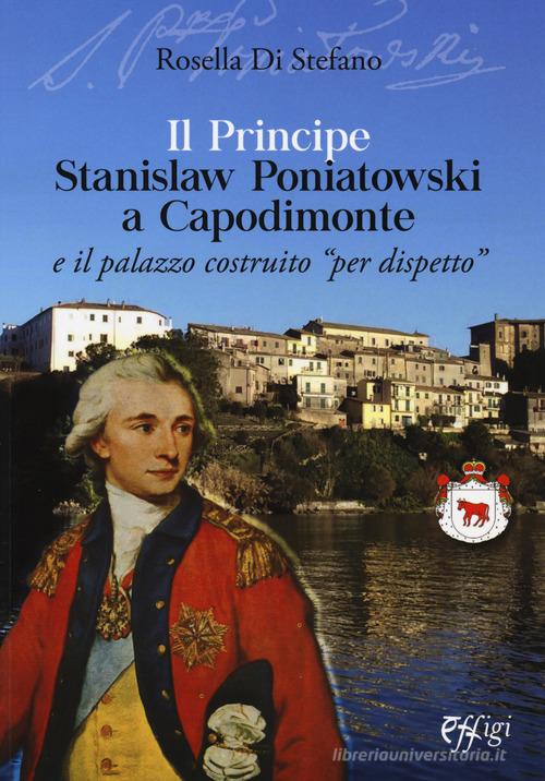 Il principe Stanislaw Poniatowski a Capodimonte e il palazzo costruito «per dispetto» di Rosella Di Stefano edito da C&P Adver Effigi