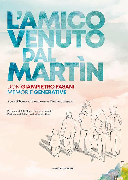 L'amico venuto dal Martin. Don Giampietro Fasani. Memorie generative edito da Marcianum Press