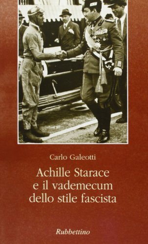 Achille Starace e il vademecum dello stile fascista di Carlo Galeotti edito da Rubbettino