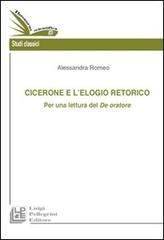 Cicerone e l'elogio retorico. Per una rilettura del De oratore di Alessandra Romeo edito da Pellegrini