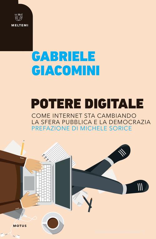 Potere digitale. Come internet sta cambiando la sfera pubblica e la democrazia di Gabriele Giacomini edito da Meltemi