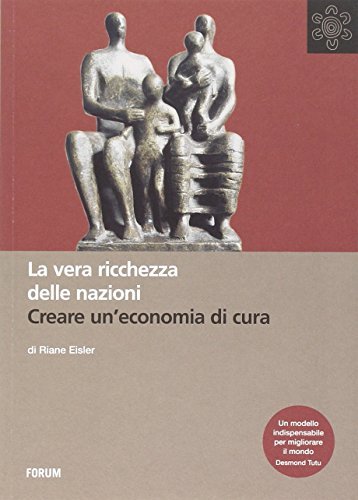 La vera ricchezza delle nazioni. Creare un'economia di cura di Riane Eisler edito da Forum Edizioni