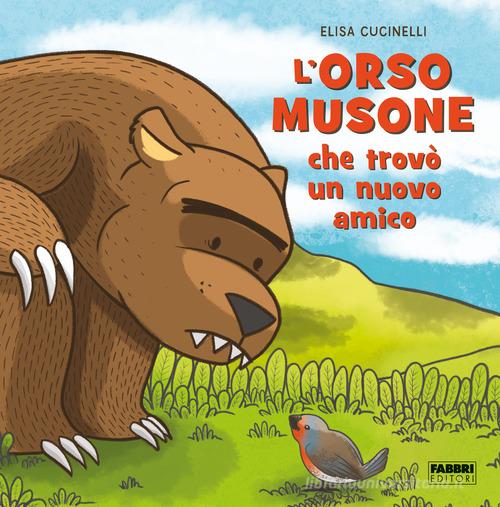 L'orso musone che trovò un nuovo amico. Ediz. a colori di Elisa Cucinelli edito da Fabbri