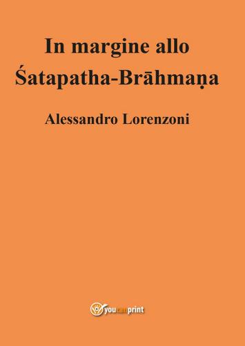 In margine allo Satapatha-Brahmana di Alessandro Lorenzoni edito da Youcanprint