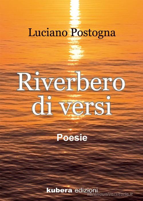 Riverbero di versi di Luciano Postogna edito da Kubera Edizioni