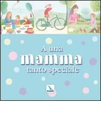 A una mamma tanto speciale di Amy Boucher Pye edito da Editrice Elledici