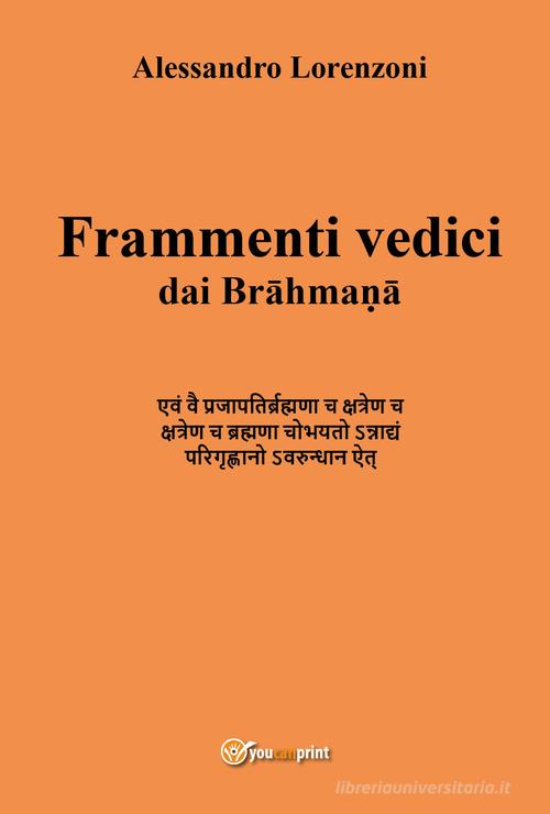 Frammenti vedici dai Brahmana di Alessandro Lorenzoni edito da Youcanprint