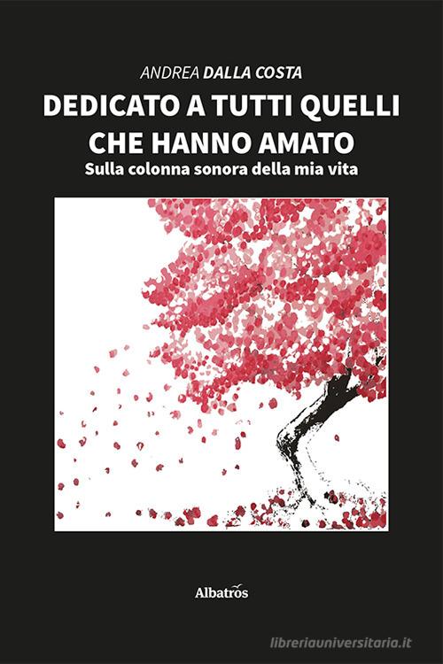 Libro Dedicato a tutti quelli che hanno amato di Andrea Dalla Costa Nuove voci di Gruppo Albatros Il Filo