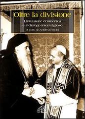 Oltre la divisione. L'intuizione ecumenica e il dialogo interreligioso edito da Paoline Editoriale Libri
