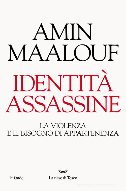 Identità assassine. La violenza e il bisogno di appartenenza di Amin Maalouf edito da La nave di Teseo