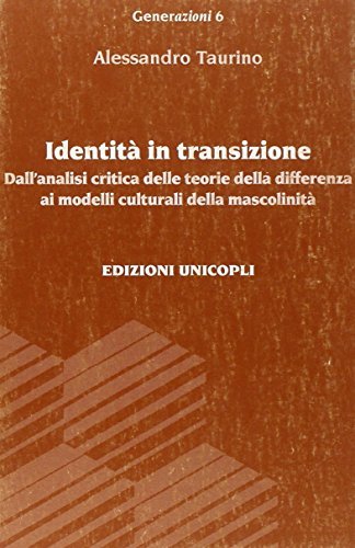 Identità in transizione. Dall'analisi critica delle teorie della differenza ai modelli culturali della mascolinità di Alessandro Taurino edito da Unicopli