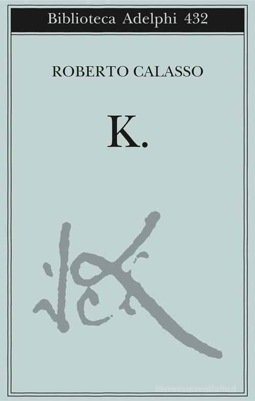 K. di Roberto Calasso edito da Adelphi