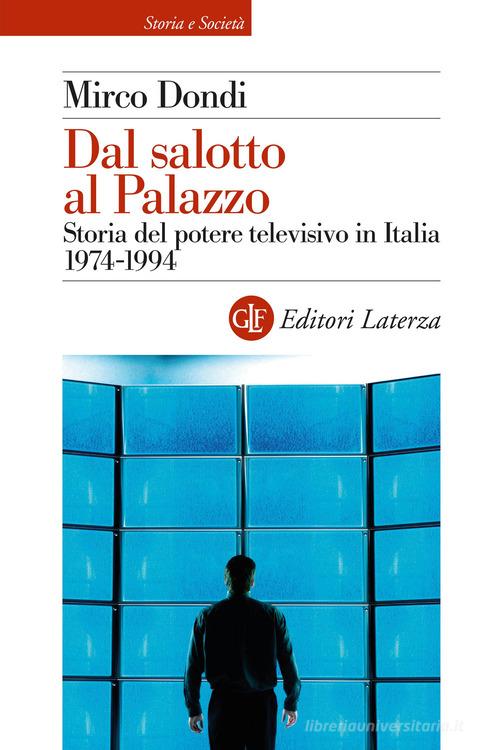 Dal salotto al Palazzo. Storia del potere televisivo in Italia 1974-1994 di Mirco Dondi edito da Laterza