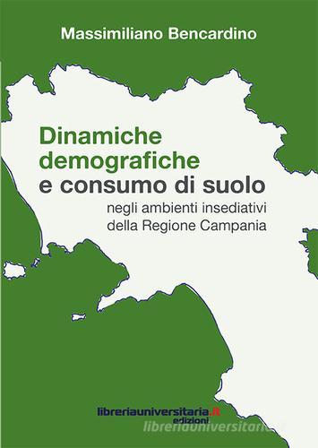 Dinamiche demografiche e consumo di suolo negli ambienti insediativi della regione Campania di Massimiliano Bencardino edito da libreriauniversitaria.it