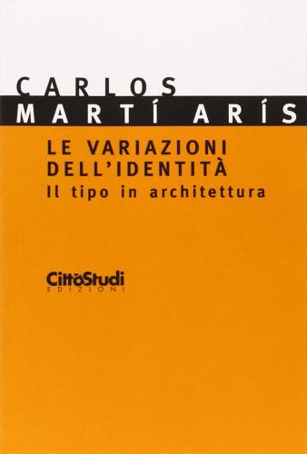 Le variazioni dell'identità. Il tipo di architettura di Carlos Martí Arís edito da CittàStudi
