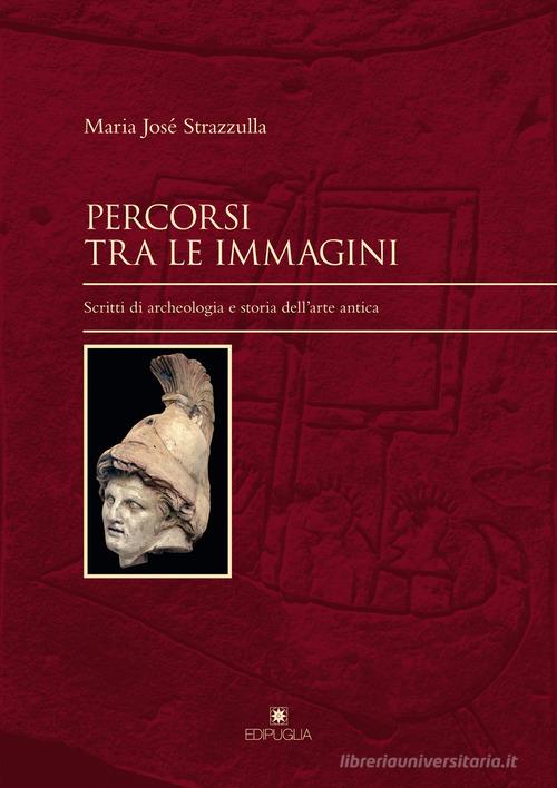Percorsi tra le immagini. Scritti di archeologia e storia dell'arte antica di Maria José Strazzulla edito da Edipuglia