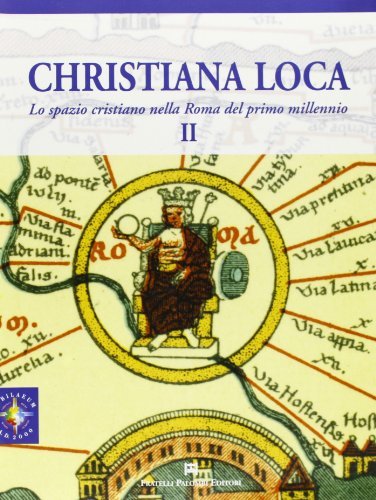 Christiana Loca. Lo spazio cristiano nella Roma del primo millennio vol.2 edito da Palombi Editori