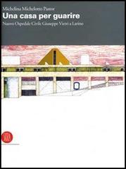 Una casa per guarire. Il nuovo Ospedale Civile Giuseppe Vietri a Larino di Michelina Michelotto Pastor edito da Skira