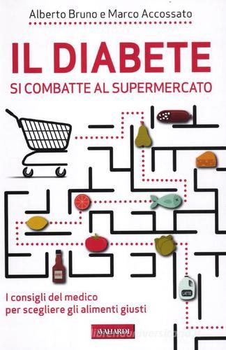 Il diabete si combatte al supermercato. I consigli del medico per scegliere gli alimenti giusti di Alberto Bruno, Marco Accossato edito da Vallardi A.